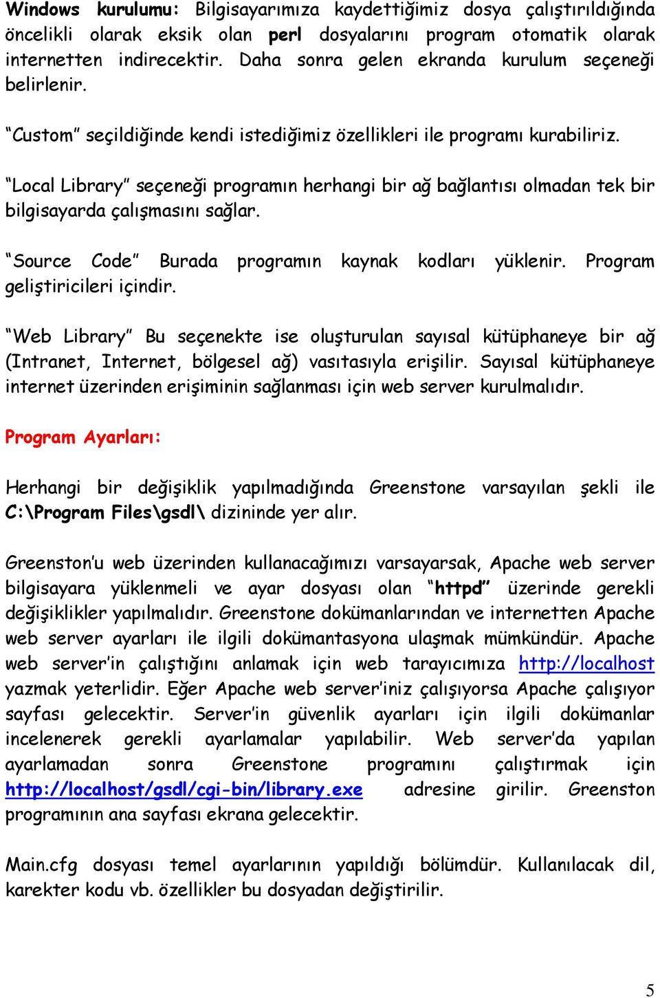 Local Library seçeneği programın herhangi bir ağ bağlantısı olmadan tek bir bilgisayarda çalışmasını sağlar. Source Code Burada programın kaynak kodları yüklenir. Program geliştiricileri içindir.