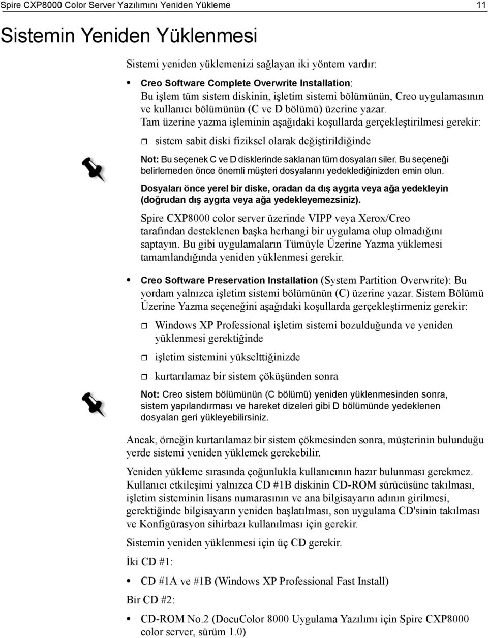 Tam üzerine yazma işleminin aşağıdaki koşullarda gerçekleştirilmesi gerekir: sistem sabit diski fiziksel olarak değiştirildiğinde Not: Bu seçenek C ve D disklerinde saklanan tüm dosyaları siler.