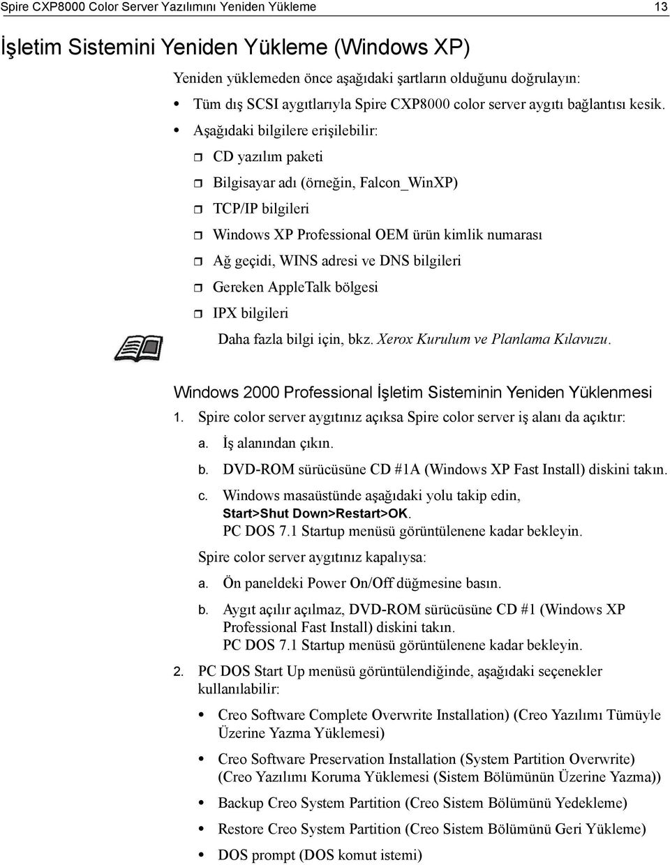 Aşağıdaki bilgilere erişilebilir: CD yazılım paketi Bilgisayar adı (örneğin, Falcon_WinXP) TCP/IP bilgileri Windows XP Professional OEM ürün kimlik numarası Ağ geçidi, WINS adresi ve DNS bilgileri