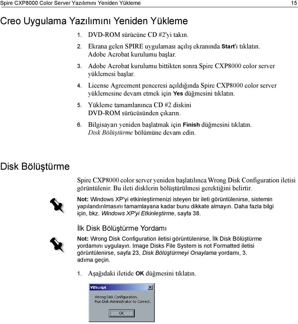 License Agreement penceresi açıldığında Spire CXP8000 color server yüklemesine devam etmek için Yes düğmesini tıklatın. 5. Yükleme tamamlanınca CD #2 diskini DVD-ROM sürücüsünden çıkarın. 6.