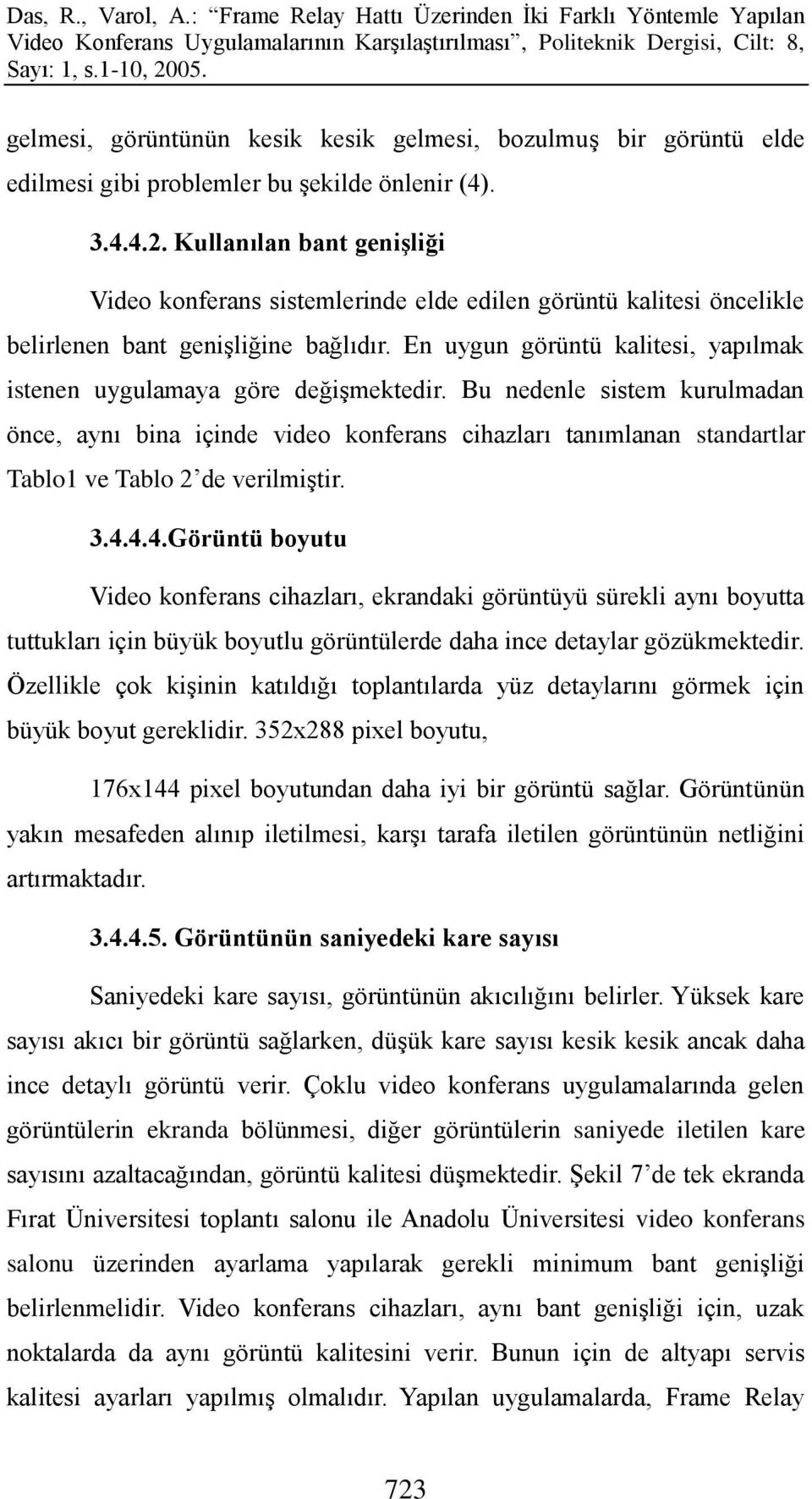 En uygun görüntü kalitesi, yapılmak istenen uygulamaya göre değiģmektedir.