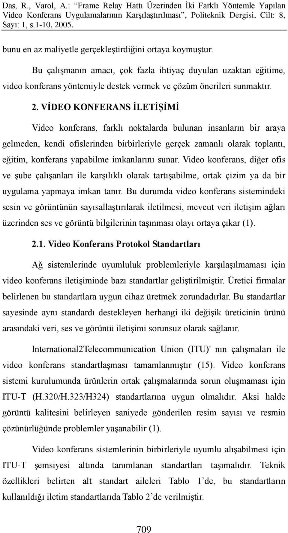 imkanlarını sunar. Video konferans, diğer ofis ve Ģube çalıģanları ile karģılıklı olarak tartıģabilme, ortak çizim ya da bir uygulama yapmaya imkan tanır.