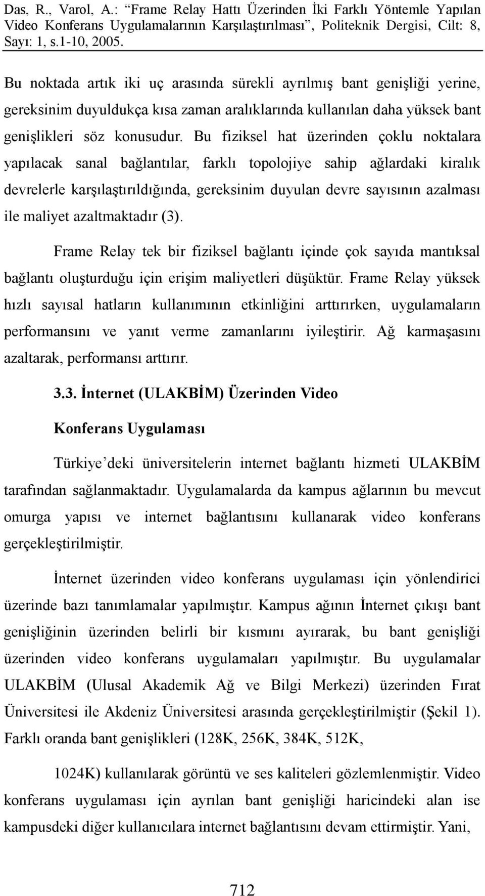 maliyet azaltmaktadır (3). Frame Relay tek bir fiziksel bağlantı içinde çok sayıda mantıksal bağlantı oluģturduğu için eriģim maliyetleri düģüktür.