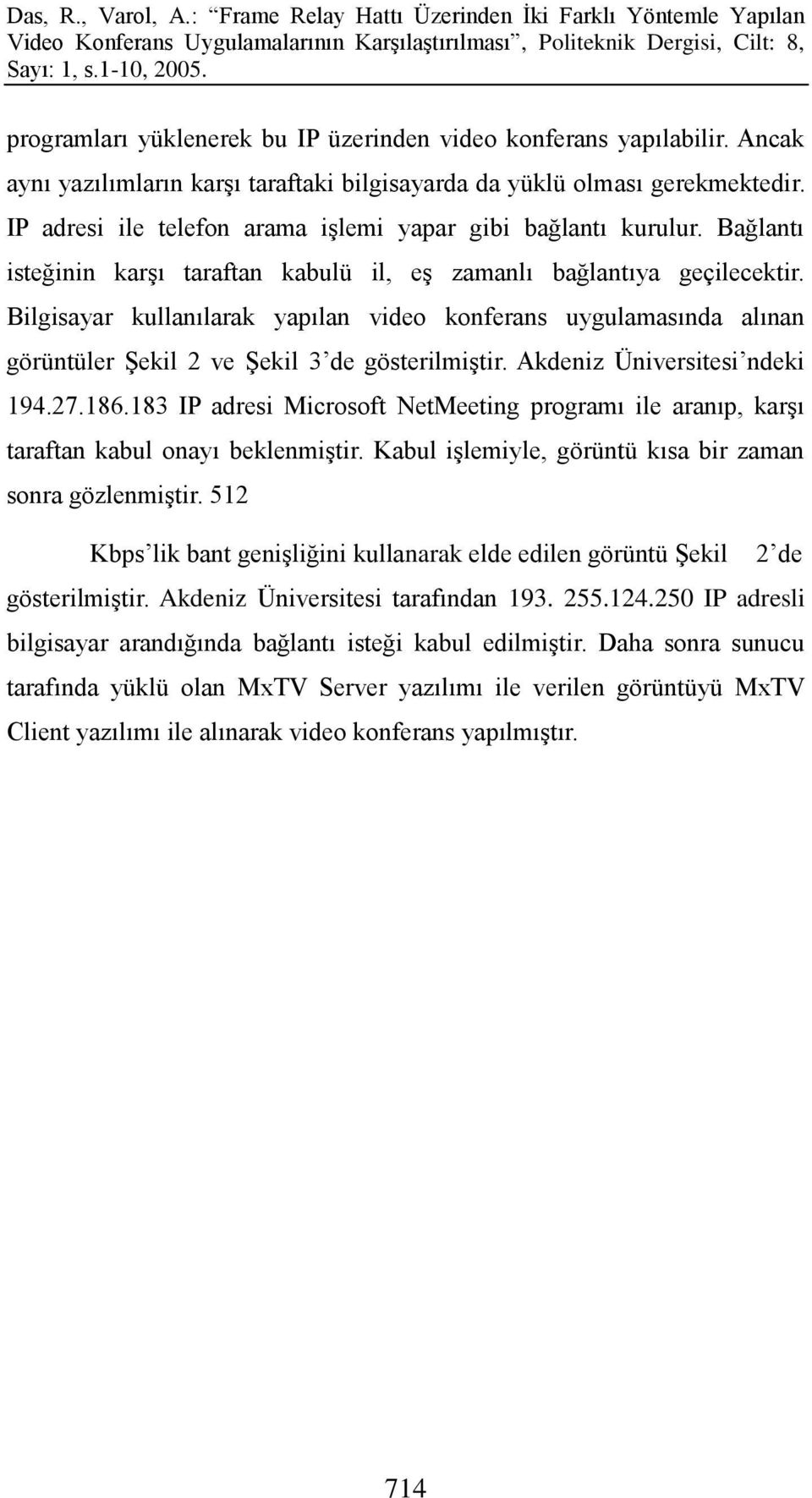 Bilgisayar kullanılarak yapılan video konferans uygulamasında alınan görüntüler ġekil 2 ve ġekil 3 de gösterilmiģtir. Akdeniz Üniversitesi ndeki 194.27.186.