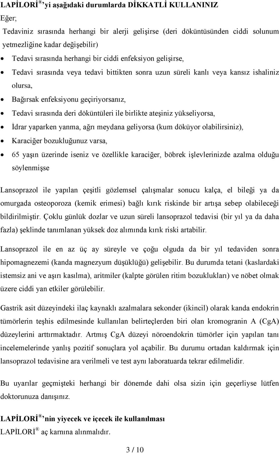 döküntüleri ile birlikte ateşiniz yükseliyorsa, İdrar yaparken yanma, ağrı meydana geliyorsa (kum döküyor olabilirsiniz), Karaciğer bozukluğunuz varsa, 65 yaşın üzerinde iseniz ve özellikle