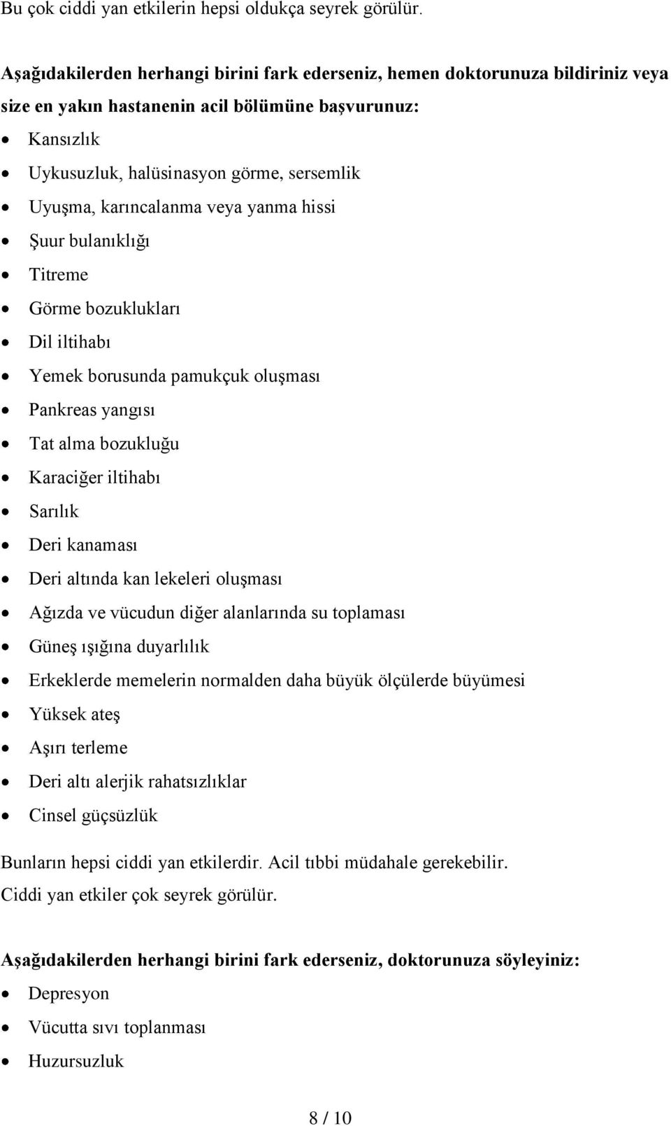 karıncalanma veya yanma hissi Şuur bulanıklığı Titreme Görme bozuklukları Dil iltihabı Yemek borusunda pamukçuk oluşması Pankreas yangısı Tat alma bozukluğu Karaciğer iltihabı Sarılık Deri kanaması