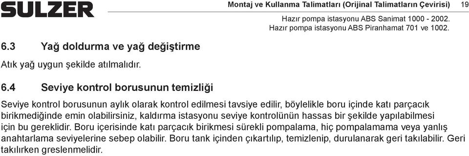 4 Seviye kontrol borusunun temizliği Seviye kontrol borusunun aylık olarak kontrol edilmesi tavsiye edilir, böylelikle boru içinde katı parçacık birikmediğinde