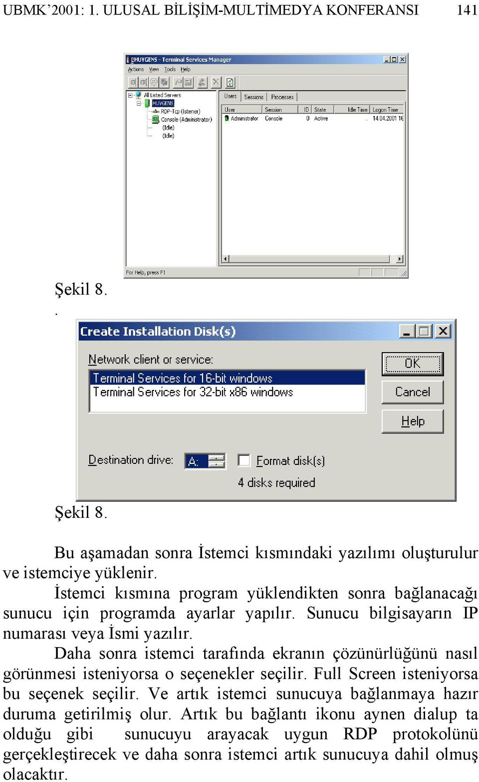 Daha sonra istemci tarafında ekranın çözünürlüğünü nasıl görünmesi isteniyorsa o seçenekler seçilir. Full Screen isteniyorsa bu seçenek seçilir.