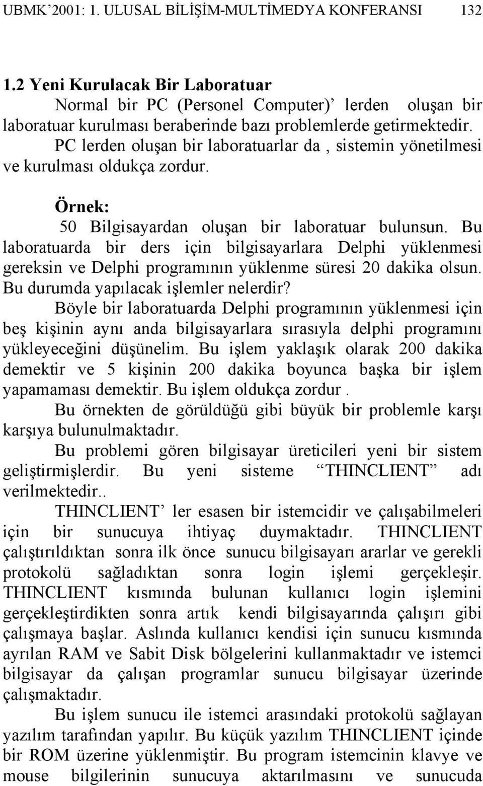 PC lerden oluşan bir laboratuarlar da, sistemin yönetilmesi ve kurulması oldukça zordur. Örnek: 50 Bilgisayardan oluşan bir laboratuar bulunsun.