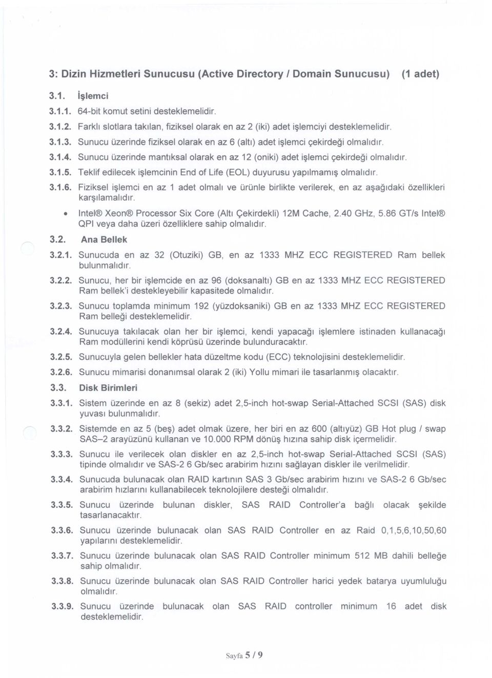 Sunucu uzerinde mantlksal olarak en az 12 (oniki) adet i~lemci <;ekirdegi olmalldlr. 3.1.5. Teklif edilecek i~lemcinin End of Life (EOl) duyurusu yapllmaml~ olmalldlr. 3.1.6.