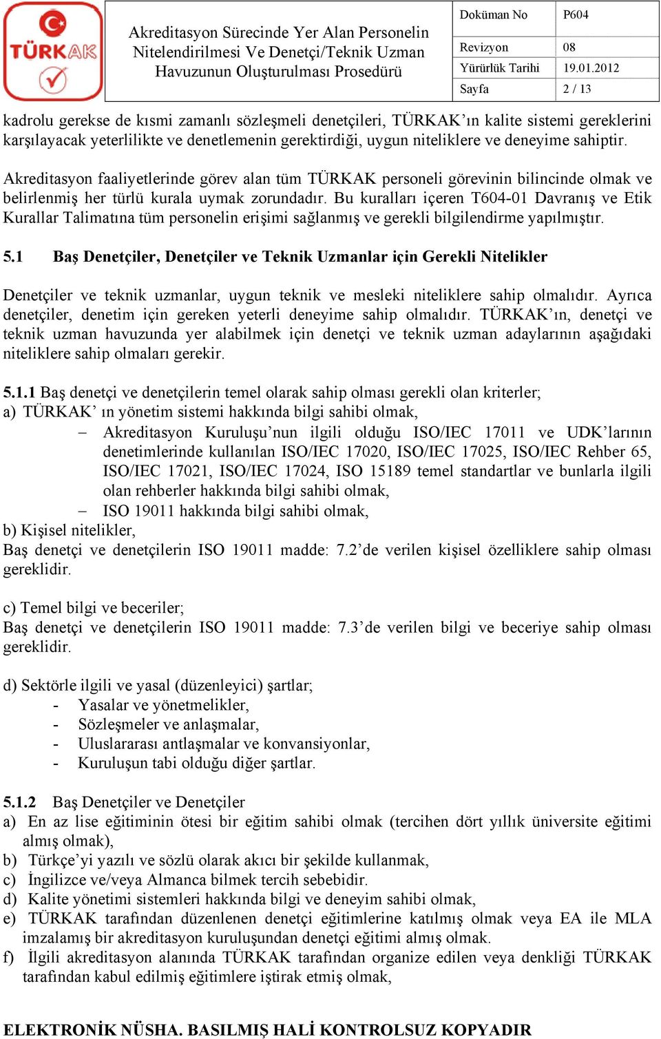 Bu kuralları içeren T604-01 Davranış ve Etik Kurallar Talimatına tüm personelin erişimi sağlanmış ve gerekli bilgilendirme yapılmıştır. 5.