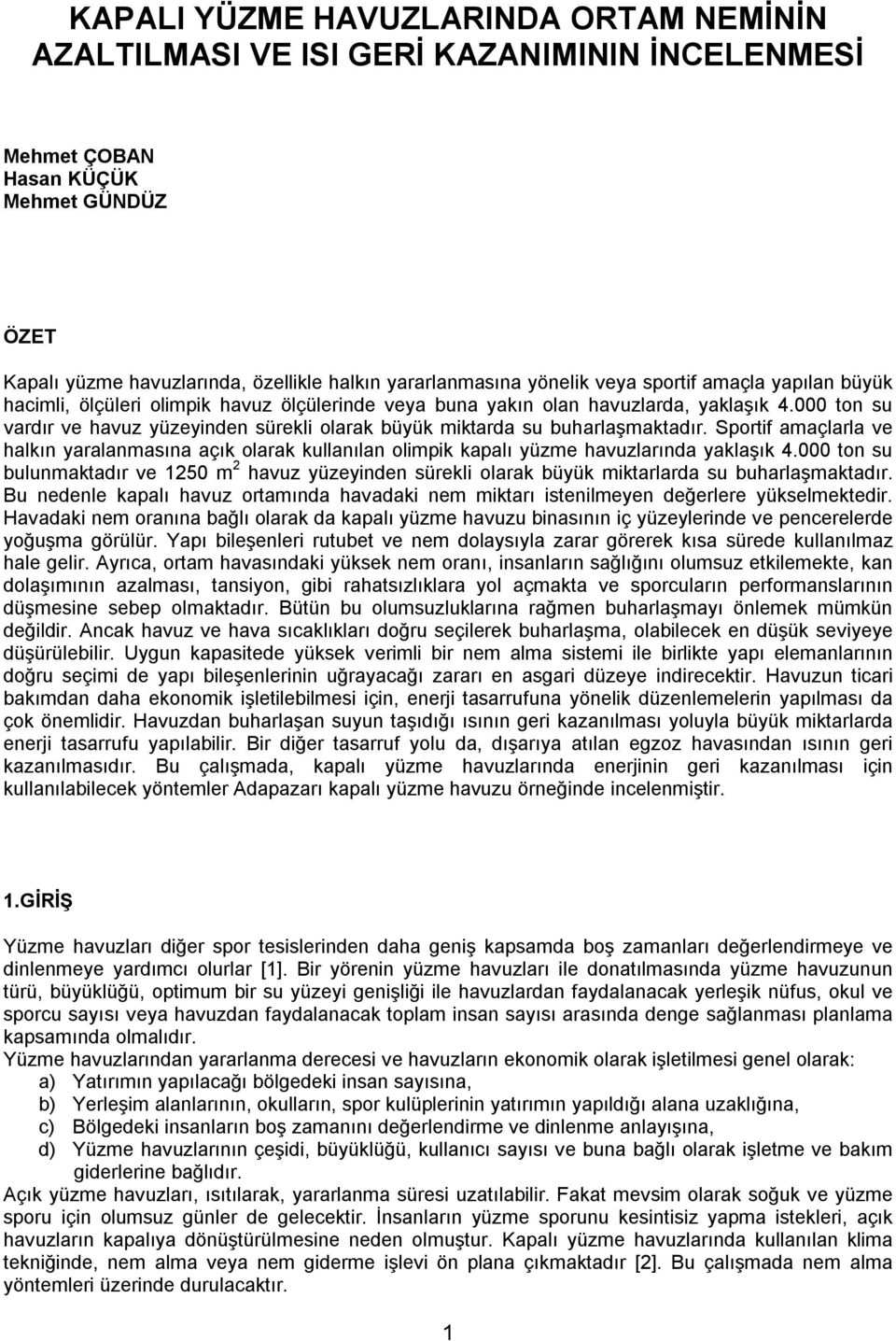 000 ton su vardır ve havuz yüzeyinden sürekli olarak büyük miktarda su buharlaşmaktadır. Sportif amaçlarla ve halkın yaralanmasına açık olarak kullanılan olimpik kapalı yüzme havuzlarında yaklaşık 4.