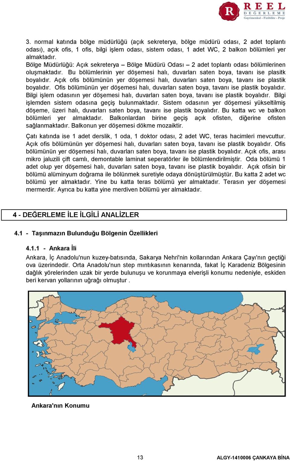 Açık ofis bölümünün yer döşemesi halı, duvarları saten boya, tavanı ise plastik boyalıdır. Ofis bölümünün yer döşemesi halı, duvarları saten boya, tavanı ise plastik boyalıdır.