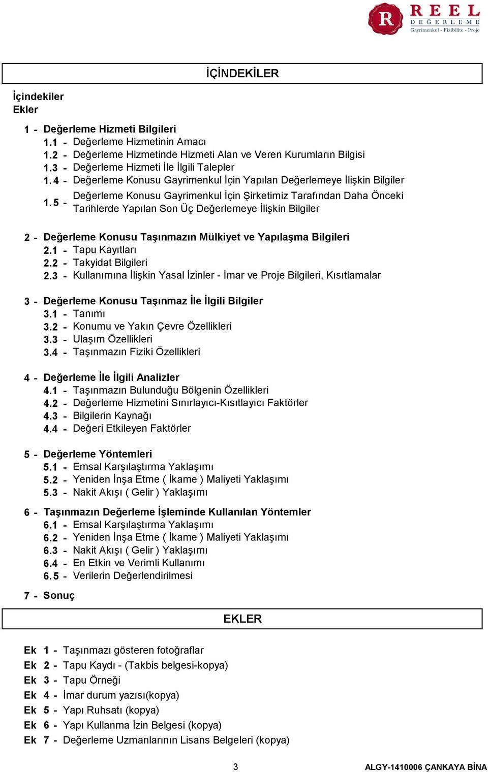 35 - İÇİNDEKİLER Değerleme Konusu Gayrimenkul İçin Şirketimiz Tarafından Daha Önceki Tarihlerde Yapılan Son Üç Değerlemeye İlişkin Bilgiler 2-3 - 4-5 - 6-7 - Değerleme Konusu Taşınmazın Mülkiyet ve