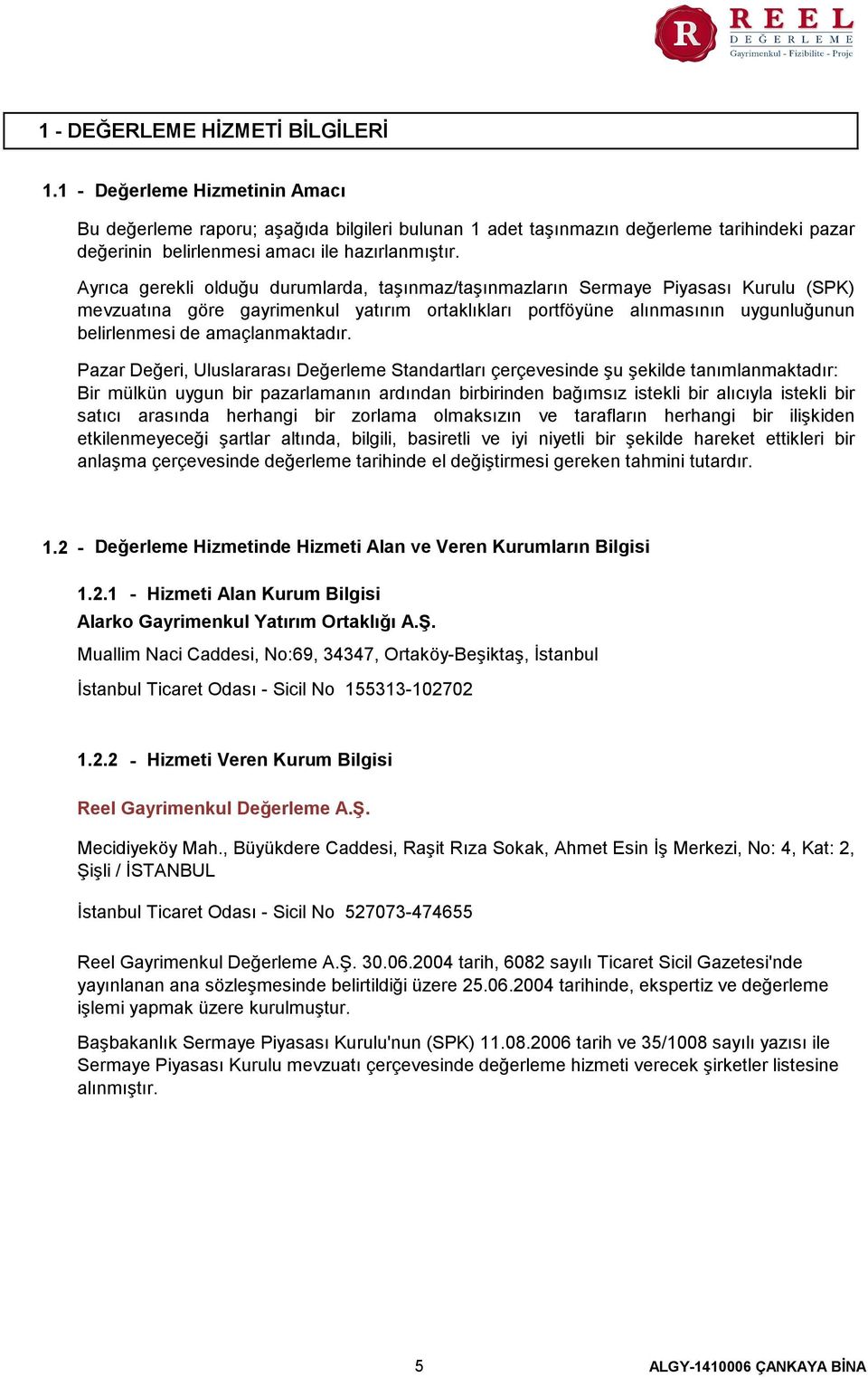 Ayrıca gerekli olduğu durumlarda, taşınmaz/taşınmazların Sermaye Piyasası Kurulu (SPK) mevzuatına göre gayrimenkul yatırım ortaklıkları portföyüne alınmasının uygunluğunun belirlenmesi de