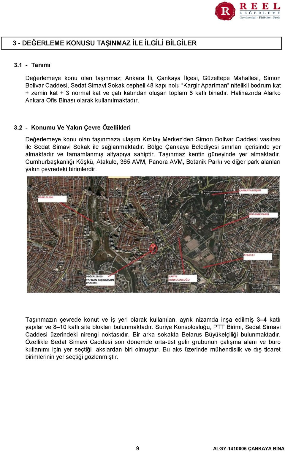 kat + 3 normal kat ve çatı katından oluşan toplam 6 katlı binadır. Halihazırda Alarko Ankara Ofis Binası olarak kullanılmaktadır. 3.2 - Konumu Ve Yakın Çevre Özellikleri Değerlemeye konu olan taşınmaza ulaşım Kızılay Merkez den Simon Bolivar Caddesi vasıtası ile Sedat Simavi Sokak ile sağlanmaktadır.