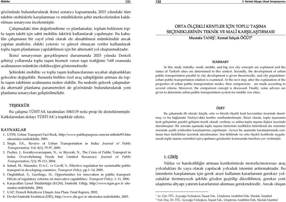 Bu kabulün çalışmanın bir zayı yönü olarak ele alınabilmesi mümkündür ancak yapılan analizler, eldeki yetersiz ve güncel olmayan veriler kullanılarak toplu taşım planlaması yapılabilmesi için bir