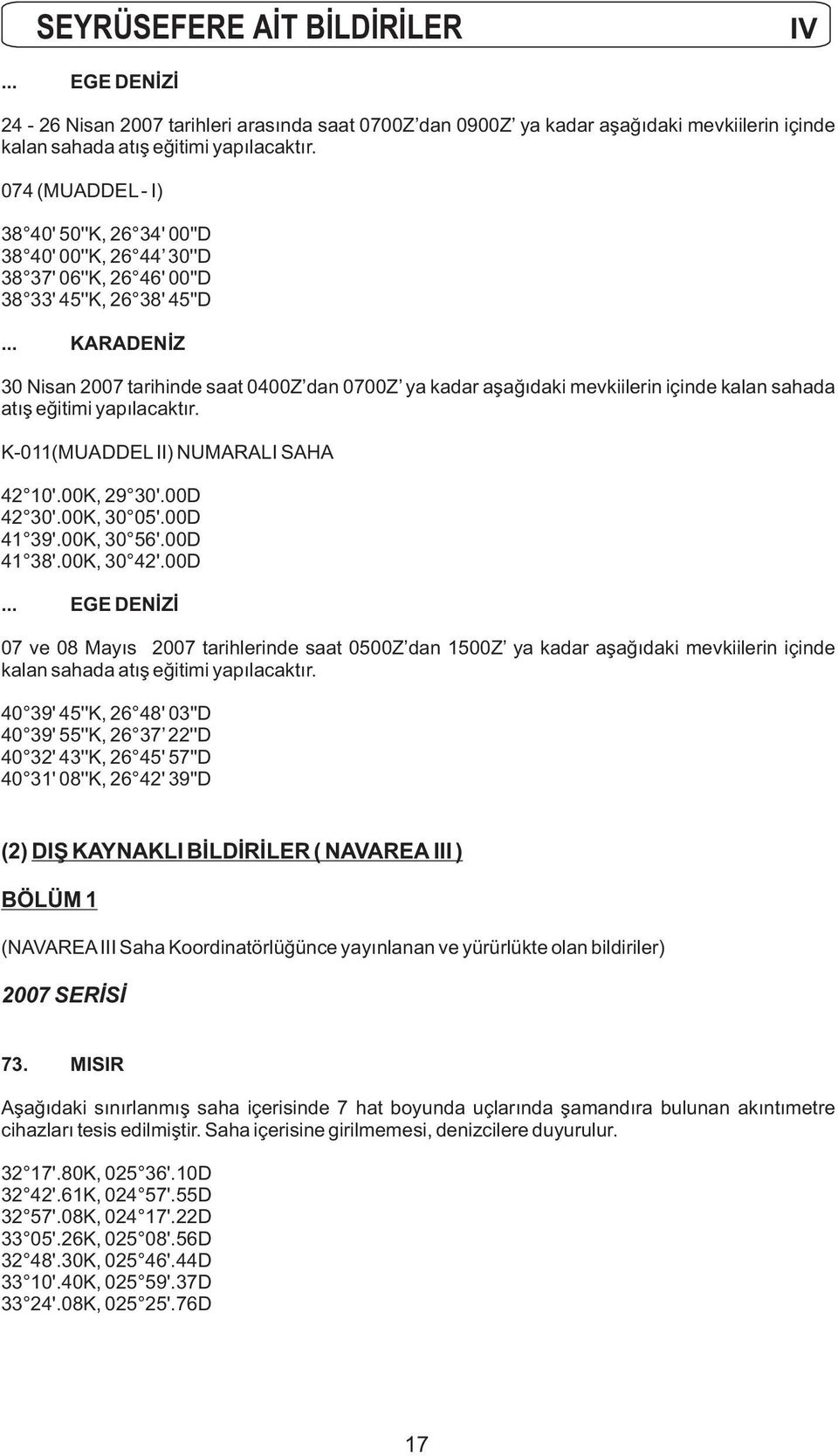 .. KARADENİZ 30 Nisan 2007 tarihinde saat 0400Z dan 0700Z ya kadar aşağıdaki mevkiilerin içinde kalan sahada atış eğitimi yapılacaktır. K-011(MUADDEL II) NUMARALI SAHA 42 10'.00K, 29 30'.00D 42 30'.