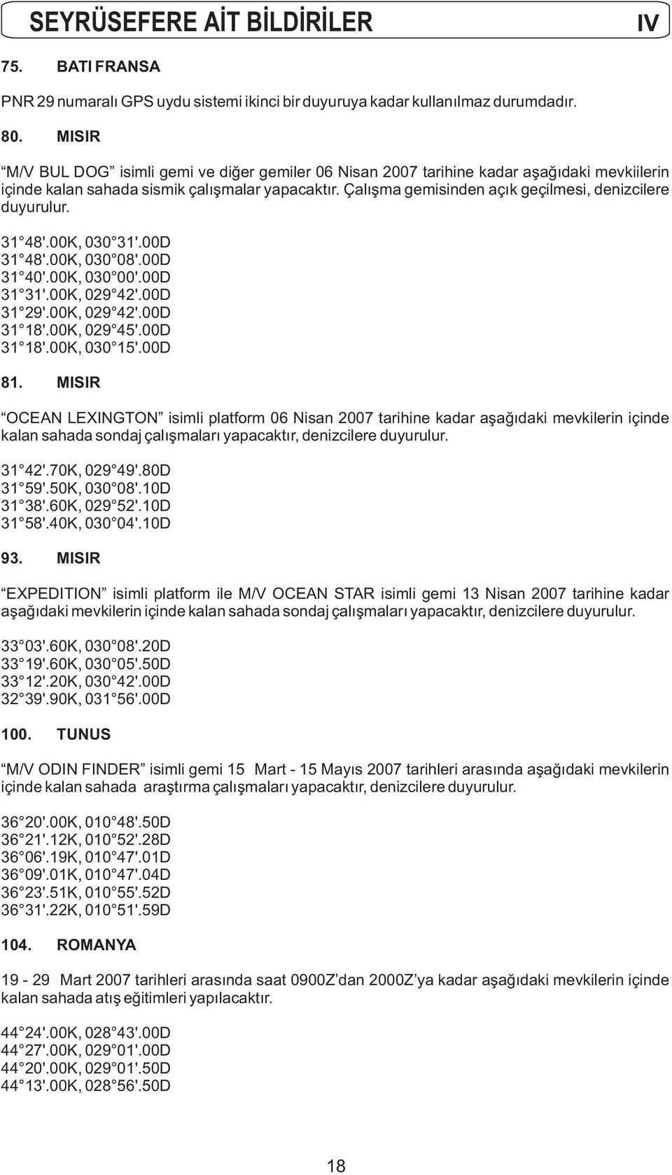 Çalışma gemisinden açık geçilmesi, denizcilere duyurulur. 31 48'.00K, 030 31'.00D 31 48'.00K, 030 08'.00D 31 40'.00K, 030 00'.00D 31 31'.00K, 029 42'.00D 31 29'.00K, 029 42'.00D 31 18'.00K, 029 45'.