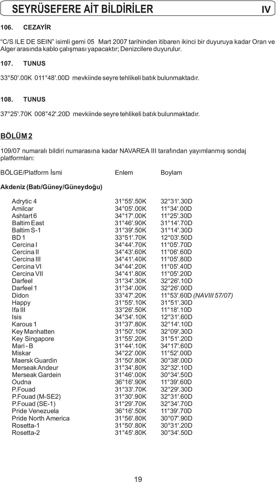 00D mevkiinde seyre tehlikeli batık bulunmaktadır. 108. TUNUS 37 25'.70K 008 42'.20D mevkiinde seyre tehlikeli batık bulunmaktadır.