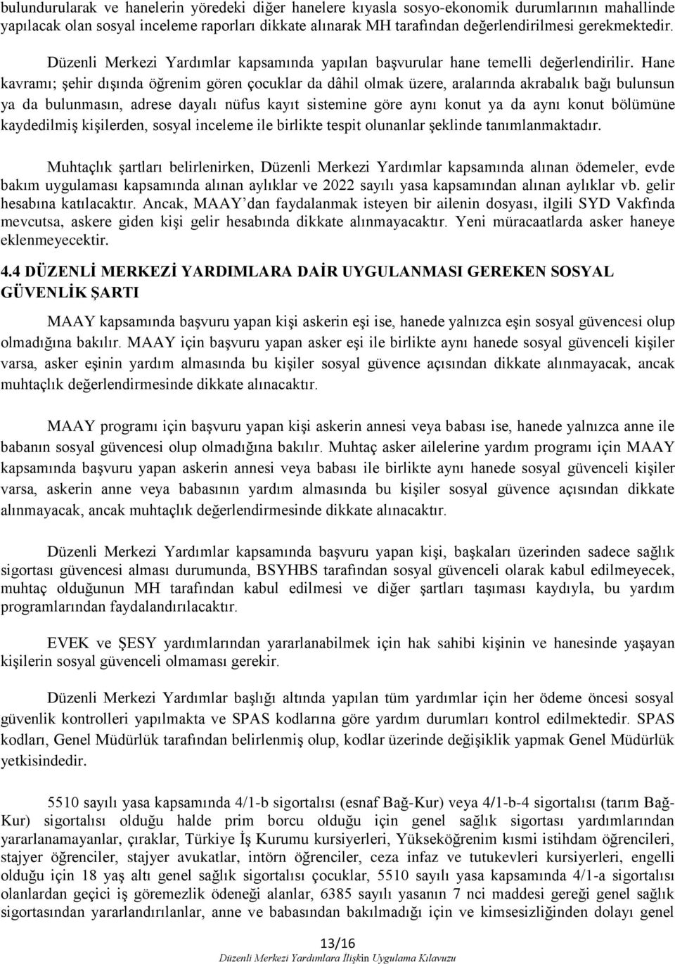 Hane kavramı; şehir dışında öğrenim gören çocuklar da dâhil olmak üzere, aralarında akrabalık bağı bulunsun ya da bulunmasın, adrese dayalı nüfus kayıt sistemine göre aynı konut ya da aynı konut