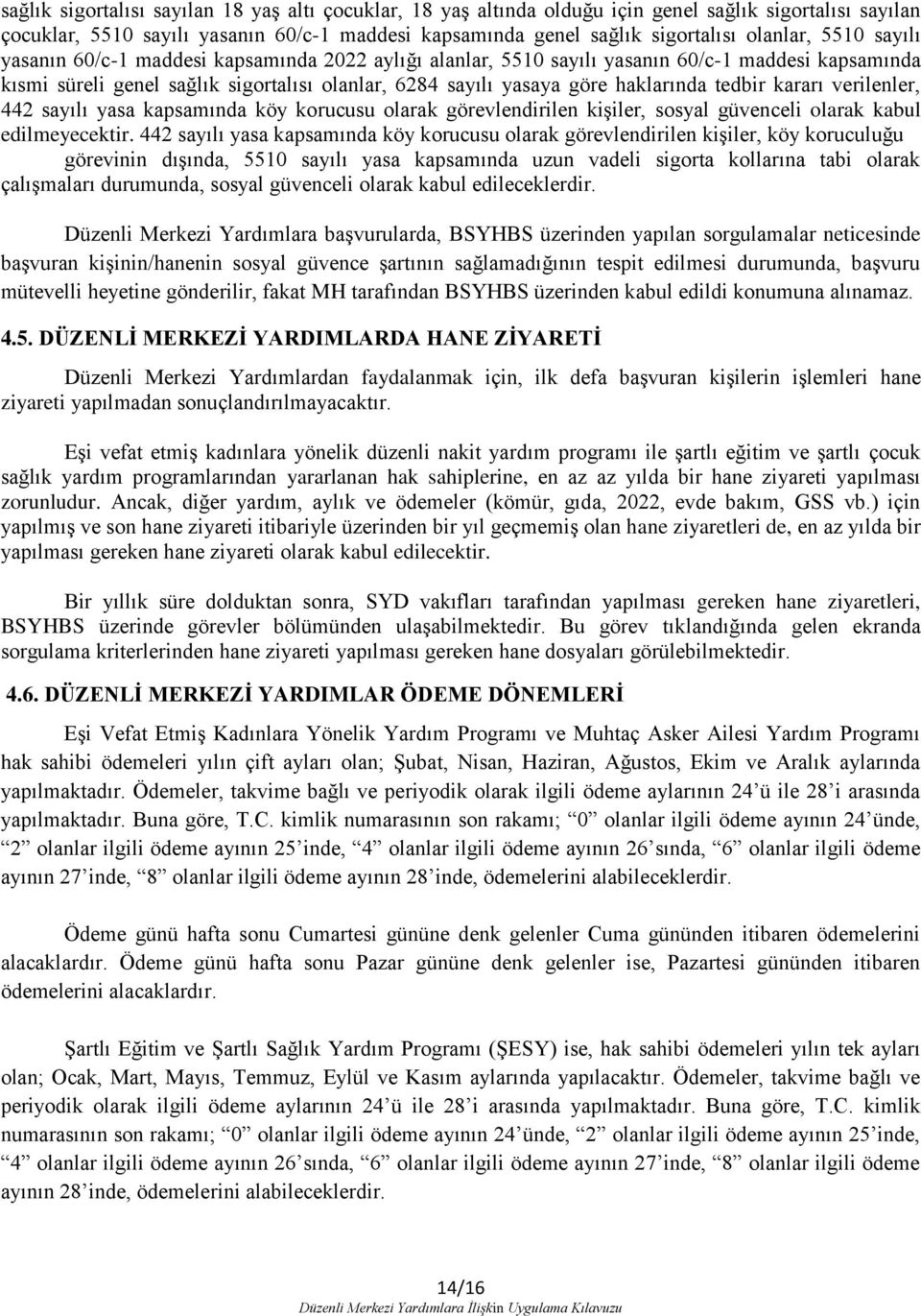 tedbir kararı verilenler, 442 sayılı yasa kapsamında köy korucusu olarak görevlendirilen kişiler, sosyal güvenceli olarak kabul edilmeyecektir.