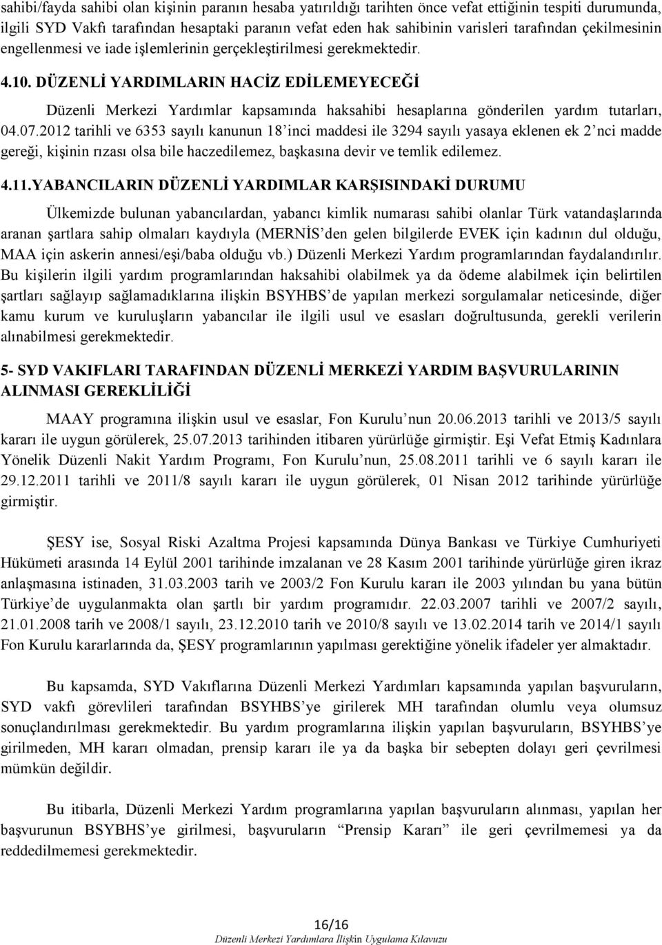 DÜZENLİ YARDIMLARIN HACİZ EDİLEMEYECEĞİ Düzenli Merkezi Yardımlar kapsamında haksahibi hesaplarına gönderilen yardım tutarları, 04.07.