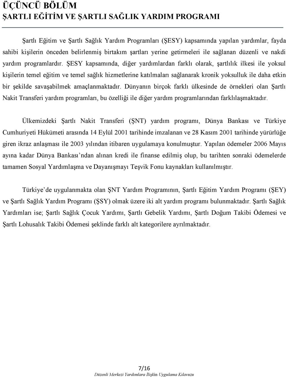 ŞESY kapsamında, diğer yardımlardan farklı olarak, şartlılık ilkesi ile yoksul kişilerin temel eğitim ve temel sağlık hizmetlerine katılmaları sağlanarak kronik yoksulluk ile daha etkin bir şekilde