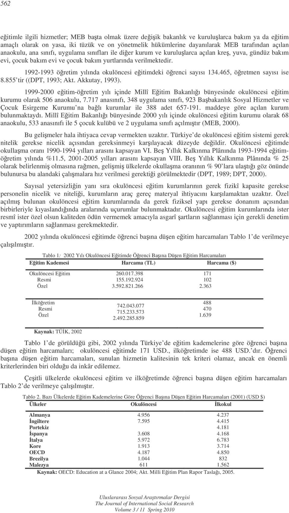 1992-1993 öretim yılında okulöncesi eitimdeki örenci sayısı 134.465, öretmen sayısı ise 8.855 tir ((DPT, 1993; Akt. Akkutay, 1993).