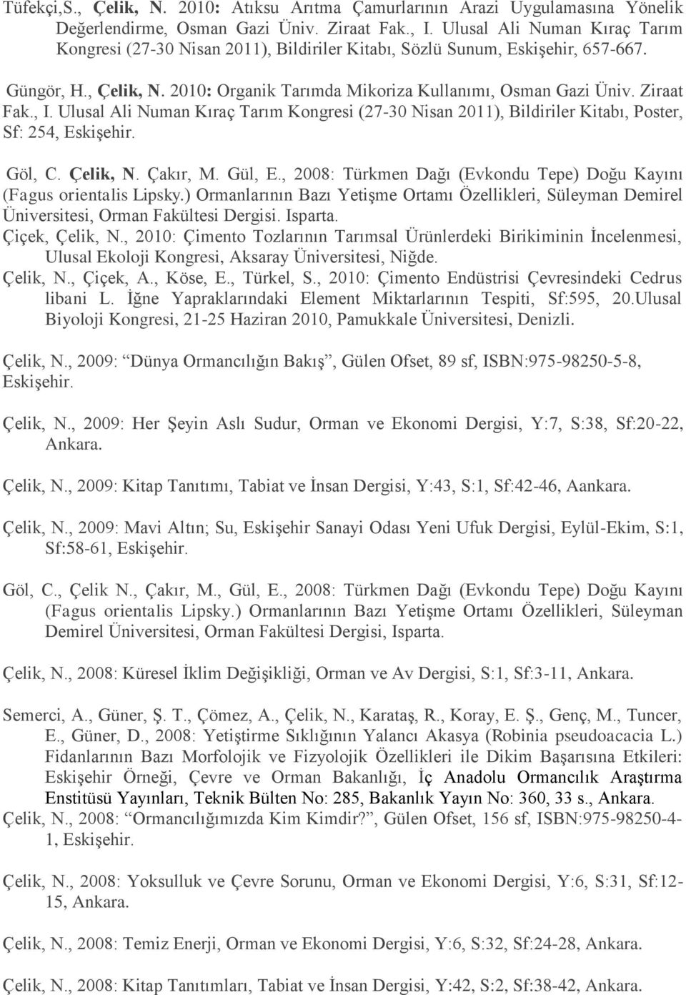 Ziraat Fak., I. Ulusal Ali Numan Kıraç Tarım Kongresi (27-30 Nisan 2011), Bildiriler Kitabı, Poster, Sf: 254, Göl, C. Çelik, N. Çakır, M. Gül, E.