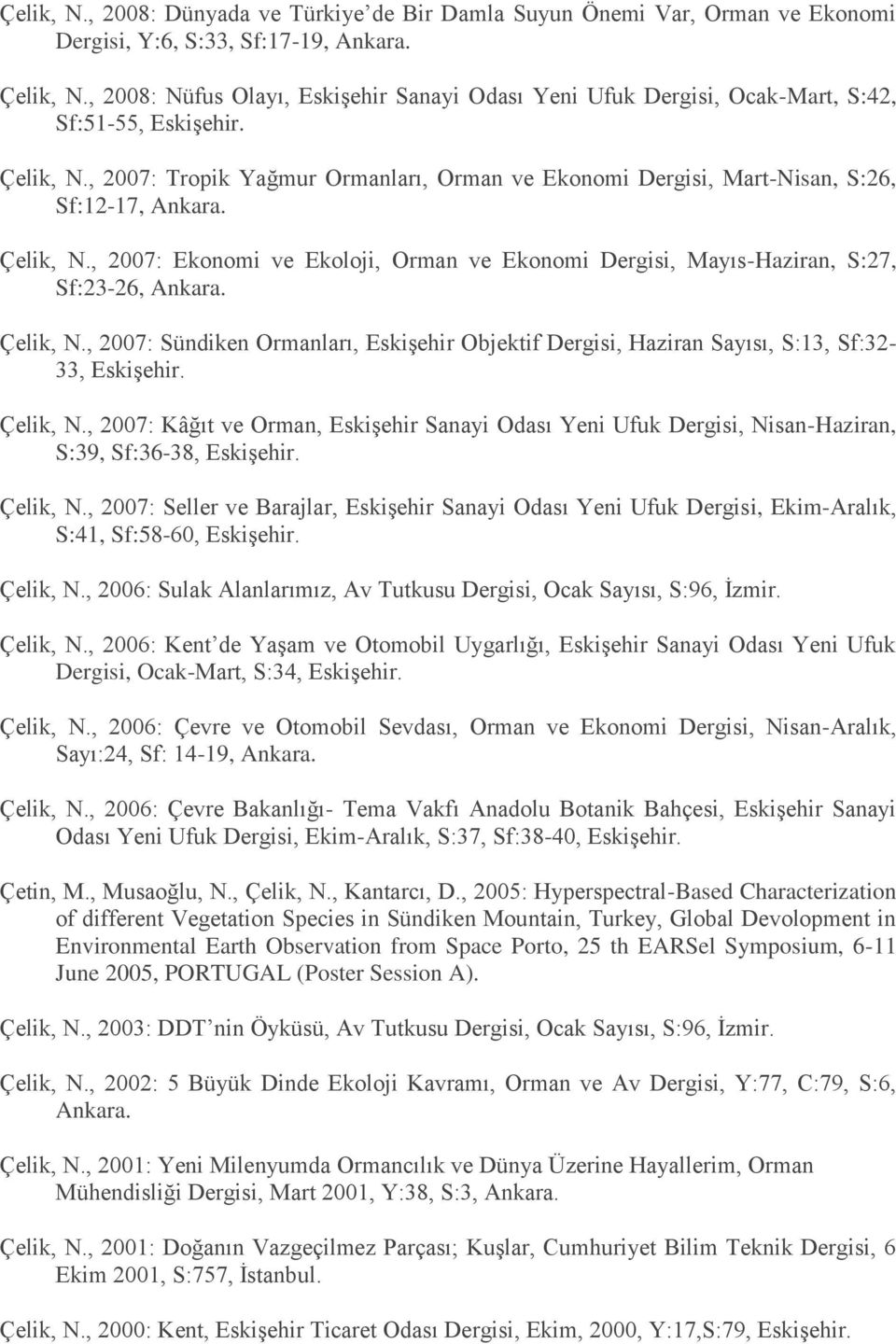 Çelik, N., 2007: Ekonomi ve Ekoloji, Orman ve Ekonomi Dergisi, Mayıs-Haziran, S:27, Sf:23-26, Ankara. Çelik, N.