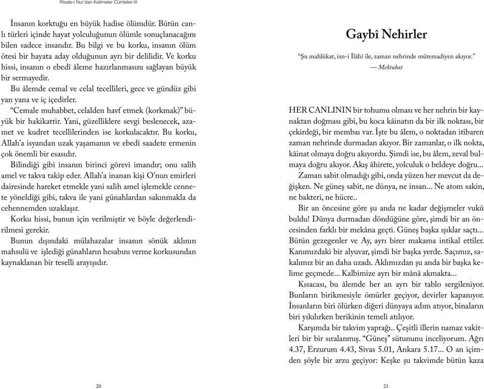 Bu âlemde cemal ve celal tecellileri, gece ve gündüz gibi yan yana ve iç içedirler. Cemale muhabbet, celalden havf etmek (korkmak) büyük bir hakikattir.