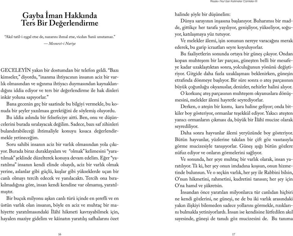 Bazı kimseler, diyordu, inanma ihtiyacının insanın aciz bir varlık olmasından ve sığınma ihtiyacı duymasından kaynaklandığını iddia ediyor ve ters bir değerlendirme ile hak dinleri inkâr yoluna