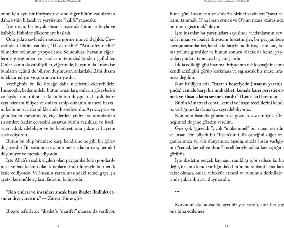 bilmeden solunum yapıyorlardı. Soludukları havanın ciğerlerine gittiğinden ve kanlarını temizlediğinden gafildiler. Onlar kanın da cahiliydiler, ciğerin de, havanın da.