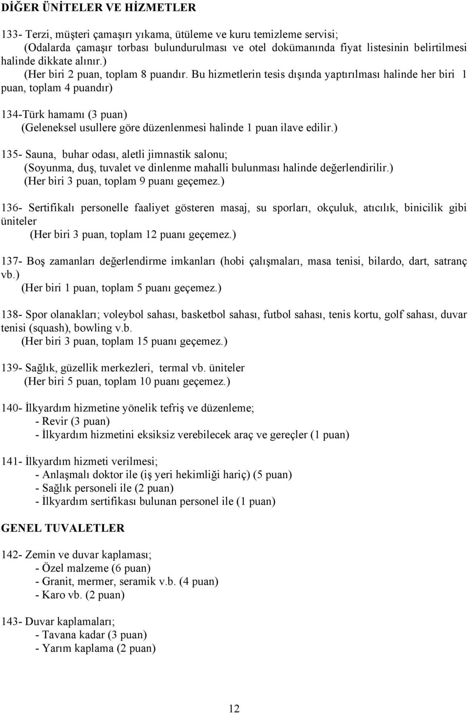 Bu hizmetlerin tesis dışında yaptırılması halinde her biri 1 puan, toplam 4 puandır) 134-Türk hamamı (3 puan) (Geleneksel usullere göre düzenlenmesi halinde 1 puan ilave edilir.