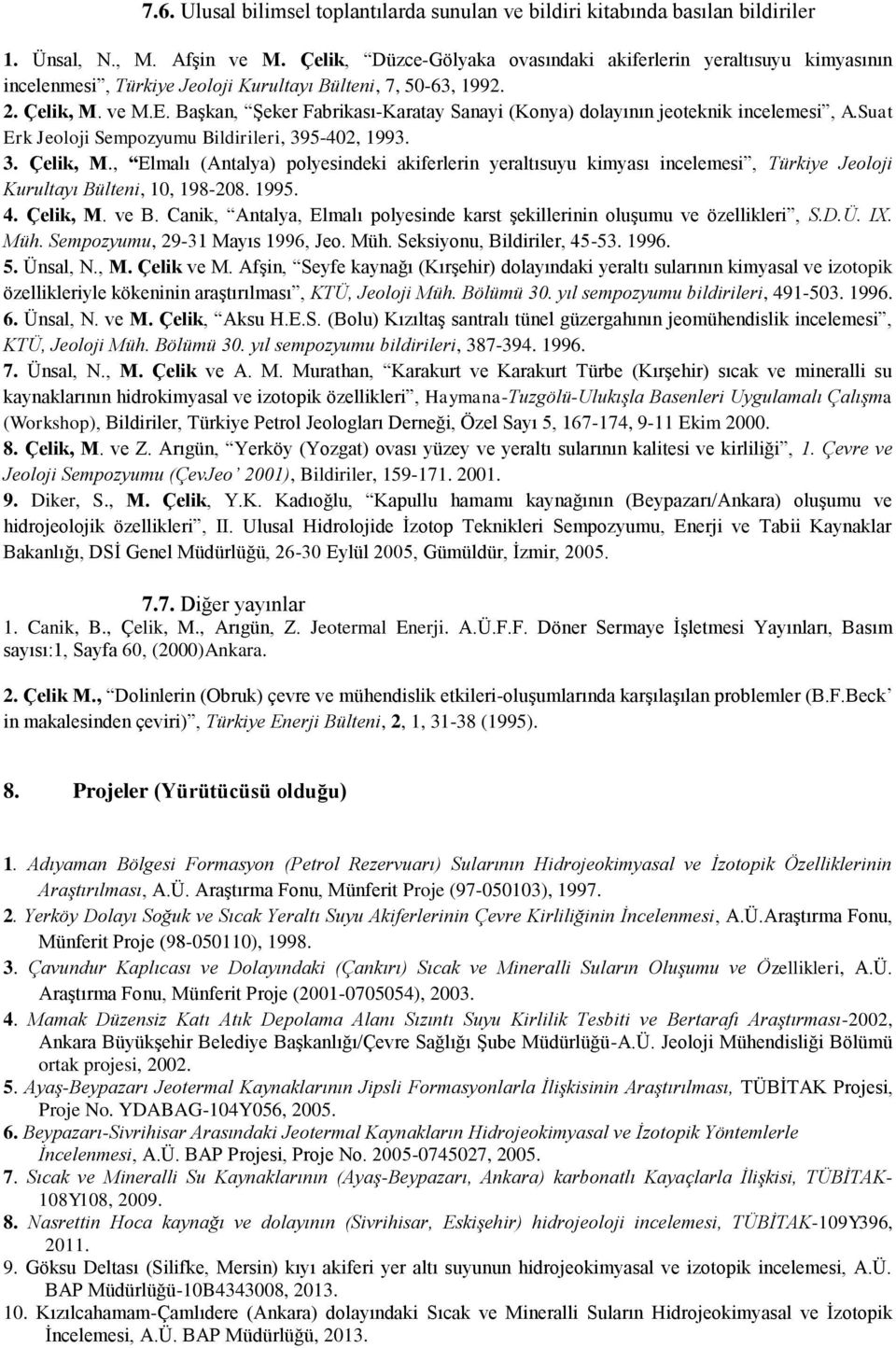 Başkan, Şeker Fabrikası-Karatay Sanayi (Konya) dolayının jeoteknik incelemesi, A.Suat Erk Jeoloji Sempozyumu Bildirileri, 395-402, 1993. 3. Çelik, M.