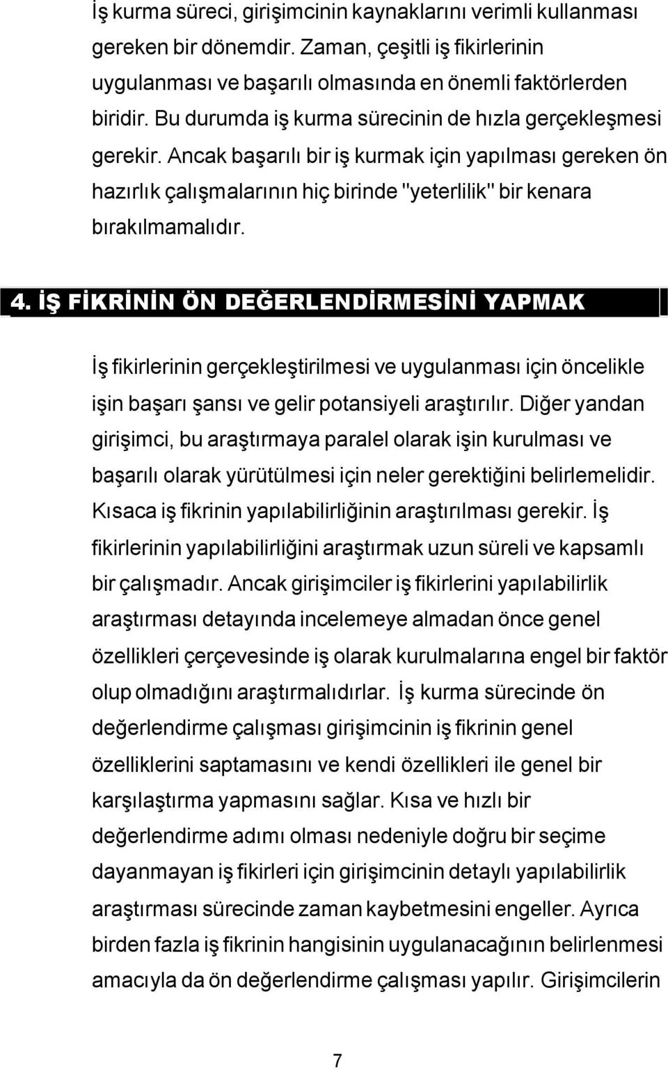 İŞ FİKRİNİN ÖN DEĞERLENDİRMESİNİ YAPMAK İş fikirlerinin gerçekleştirilmesi ve uygulanması için öncelikle işin başarı şansı ve gelir potansiyeli araştırılır.