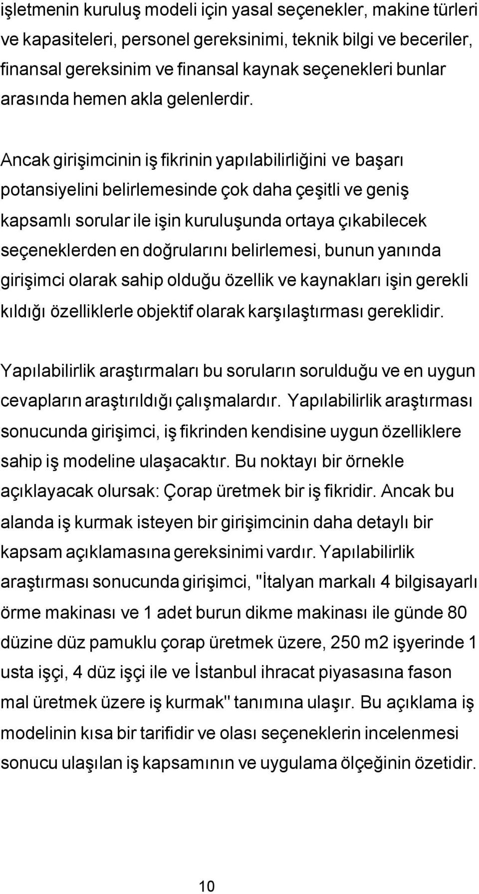 Ancak girişimcinin iş fikrinin yapılabilirliğini ve başarı potansiyelini belirlemesinde çok daha çeşitli ve geniş kapsamlı sorular ile işin kuruluşunda ortaya çıkabilecek seçeneklerden en doğrularını