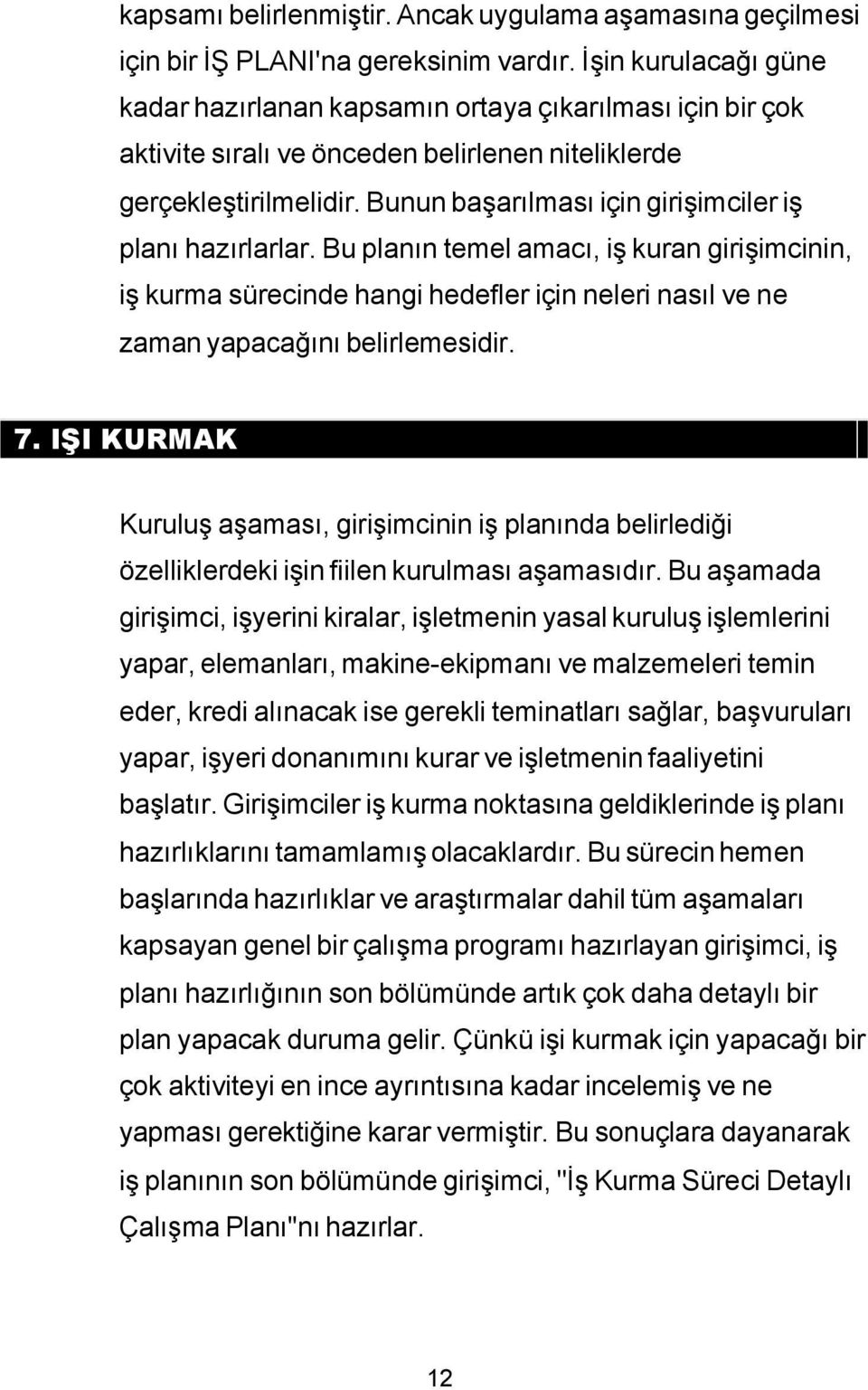 Bunun başarılması için girişimciler iş planı hazırlarlar. Bu planın temel amacı, iş kuran girişimcinin, iş kurma sürecinde hangi hedefler için neleri nasıl ve ne zaman yapacağını belirlemesidir. 7.