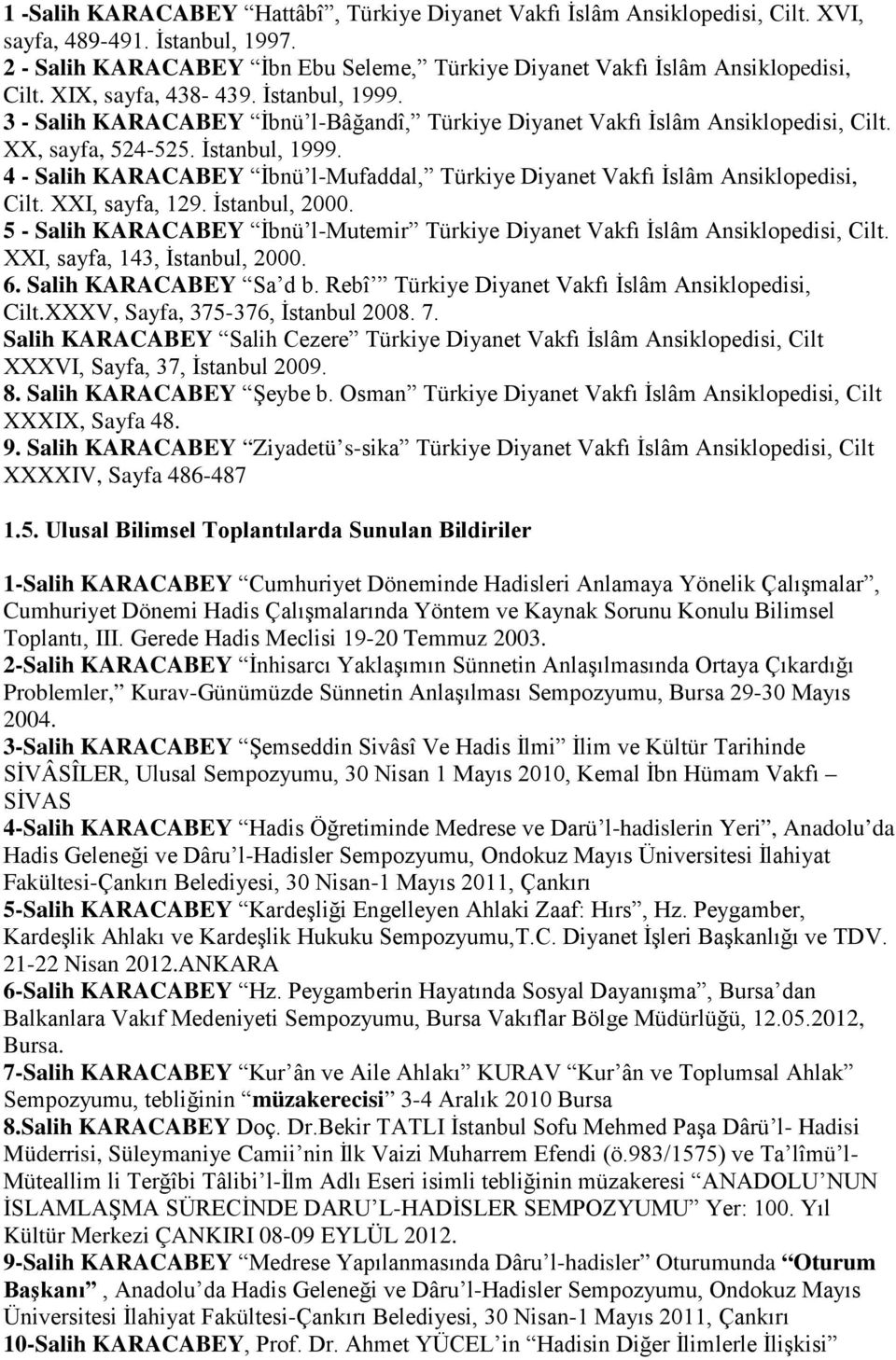 XXI, sayfa, 129. İstanbul, 2000. 5 - Salih KARACABEY İbnü l-mutemir Türkiye Diyanet Vakfı İslâm Ansiklopedisi, Cilt. XXI, sayfa, 143, İstanbul, 2000. 6. Salih KARACABEY Sa d b.
