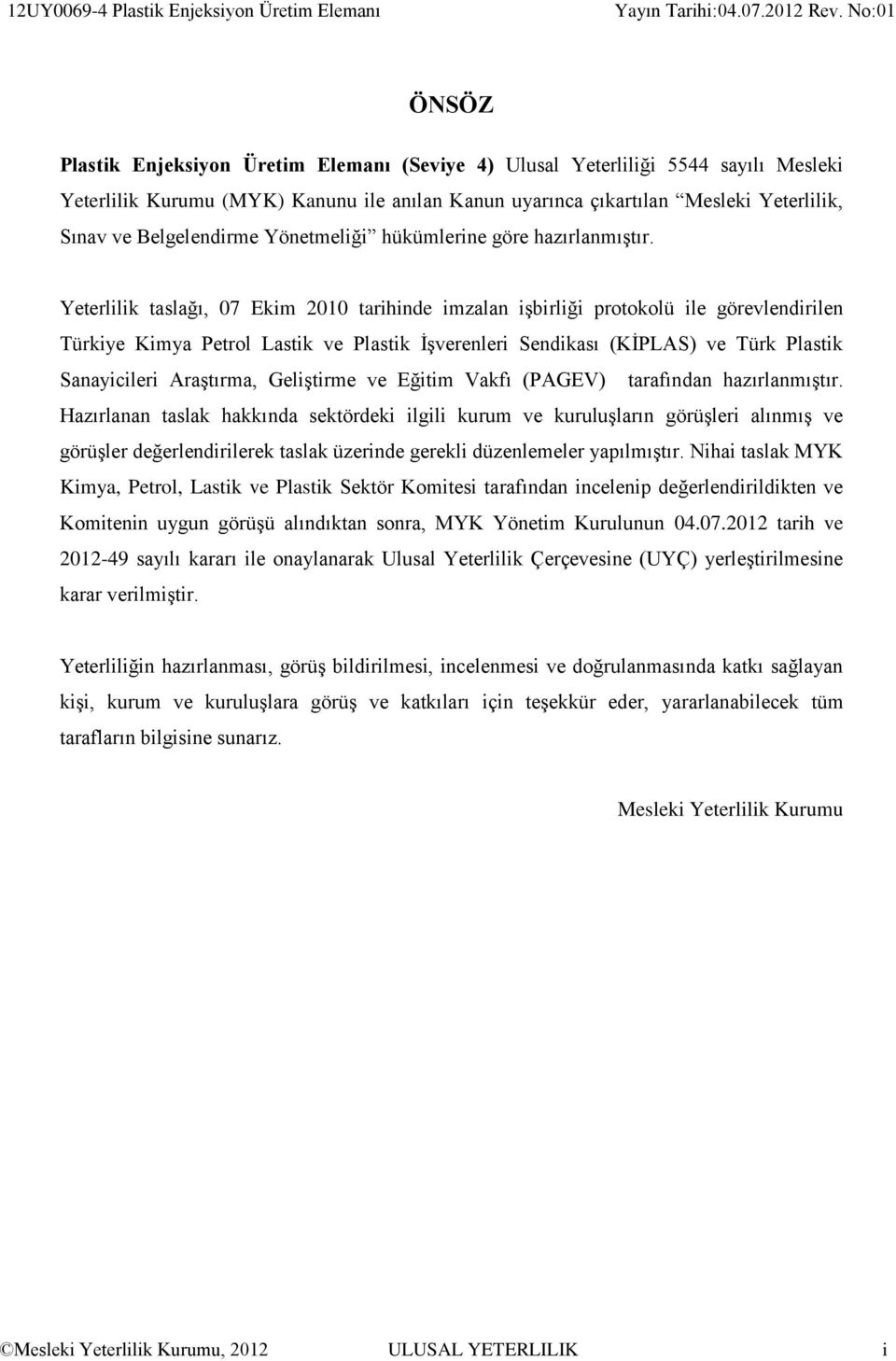 Yeterlilik taslağı, 07 Ekim 2010 tarihinde imzalan işbirliği protokolü ile görevlendirilen Türkiye Kimya Petrol Lastik ve Plastik İşverenleri Sendikası (KİPLAS) ve Türk Plastik Sanayicileri
