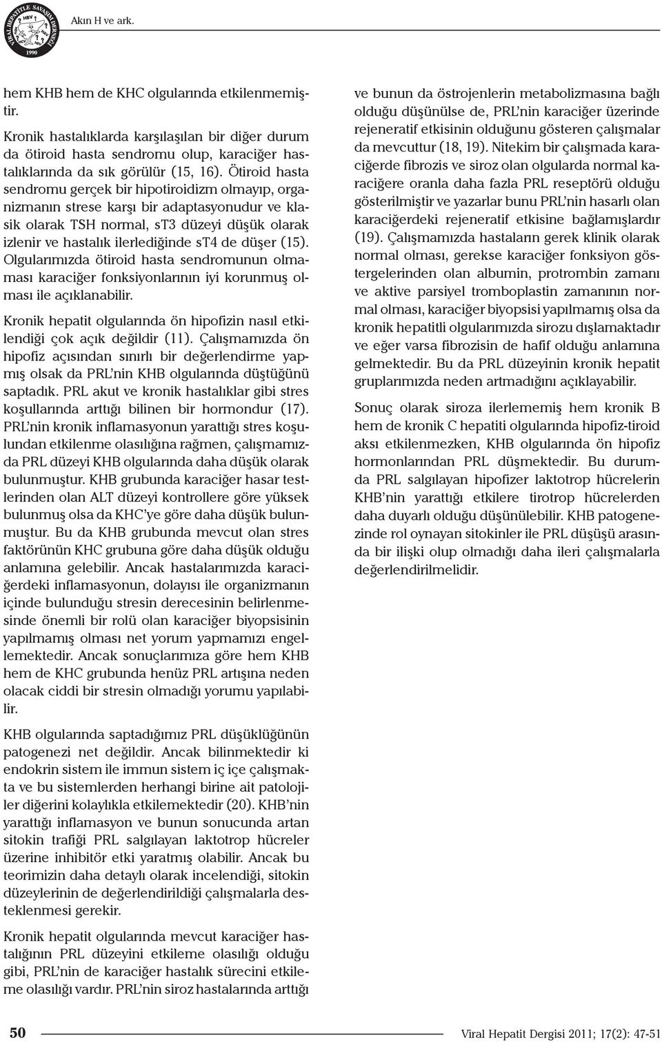 düşer (15). Olgularımızda ötiroid hasta sendromunun olmaması karaciğer fonksiyonlarının iyi korunmuş olması ile açıklanabilir.