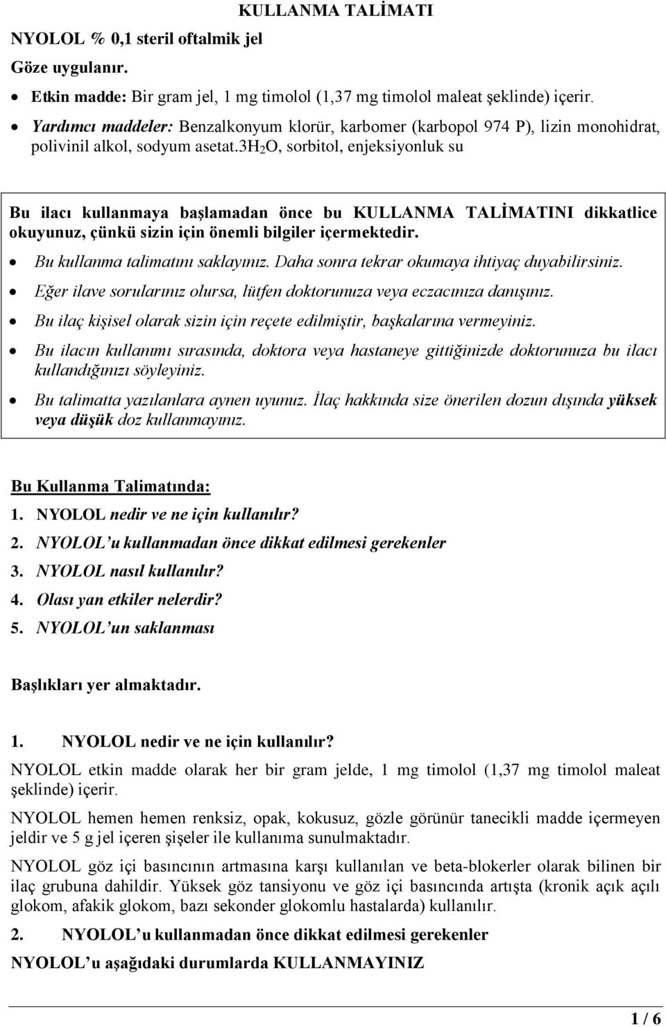 3h 2 O, sorbitol, enjeksiyonluk su Bu ilacı kullanmaya başlamadan önce bu KULLANMA TALİMATINI dikkatlice okuyunuz, çünkü sizin için önemli bilgiler içermektedir. Bu kullanma talimatını saklayınız.