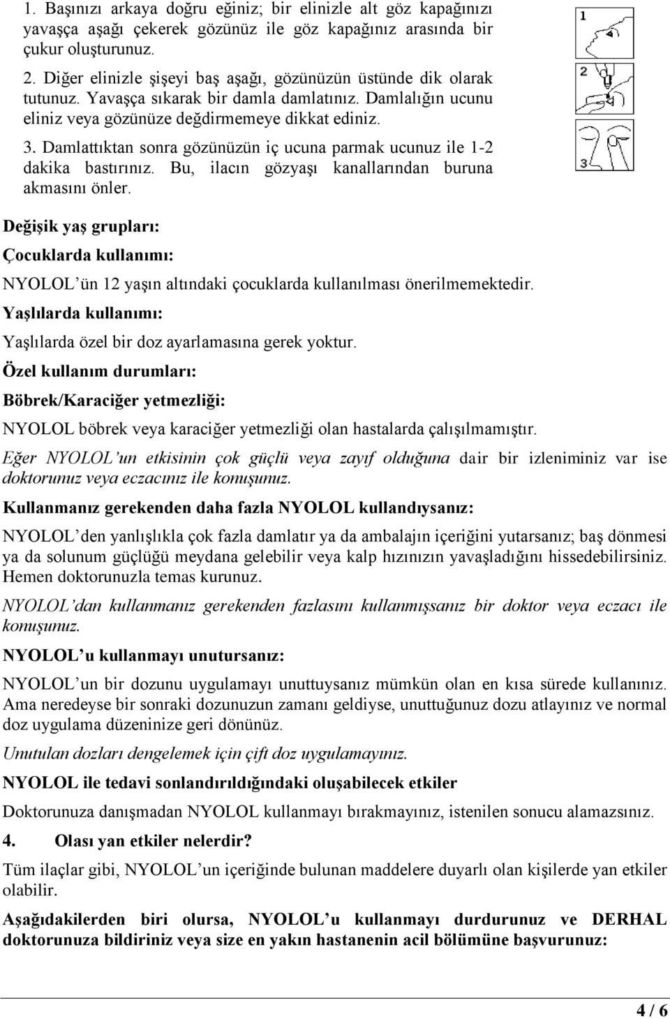 Damlattıktan sonra gözünüzün iç ucuna parmak ucunuz ile 1-2 dakika bastırınız. Bu, ilacın gözyaşı kanallarından buruna akmasını önler.