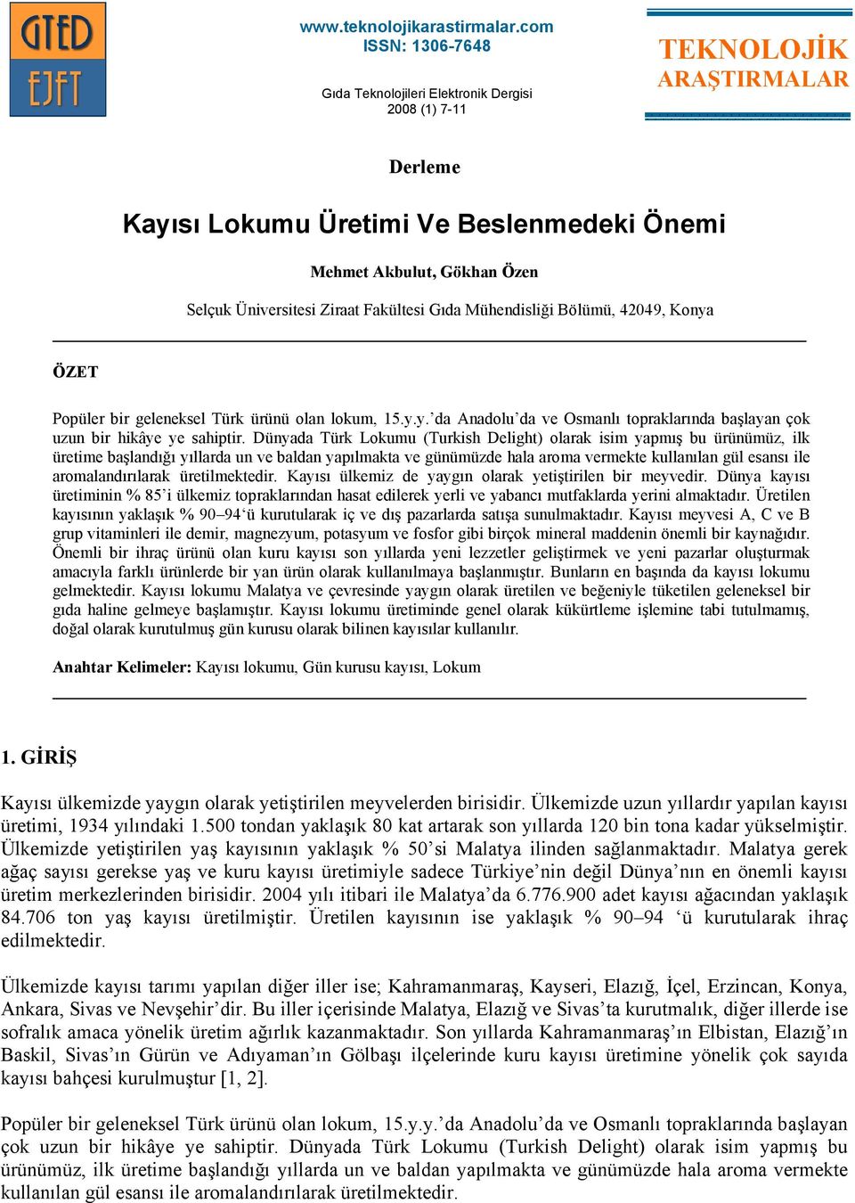 42049, Konya ÖZET Popüler bir geleneksel Türk ürünü olan lokum, 15.y.y. da Anadolu da ve Osmanlı topraklarında başlayan çok uzun bir hikâye ye sahiptir.