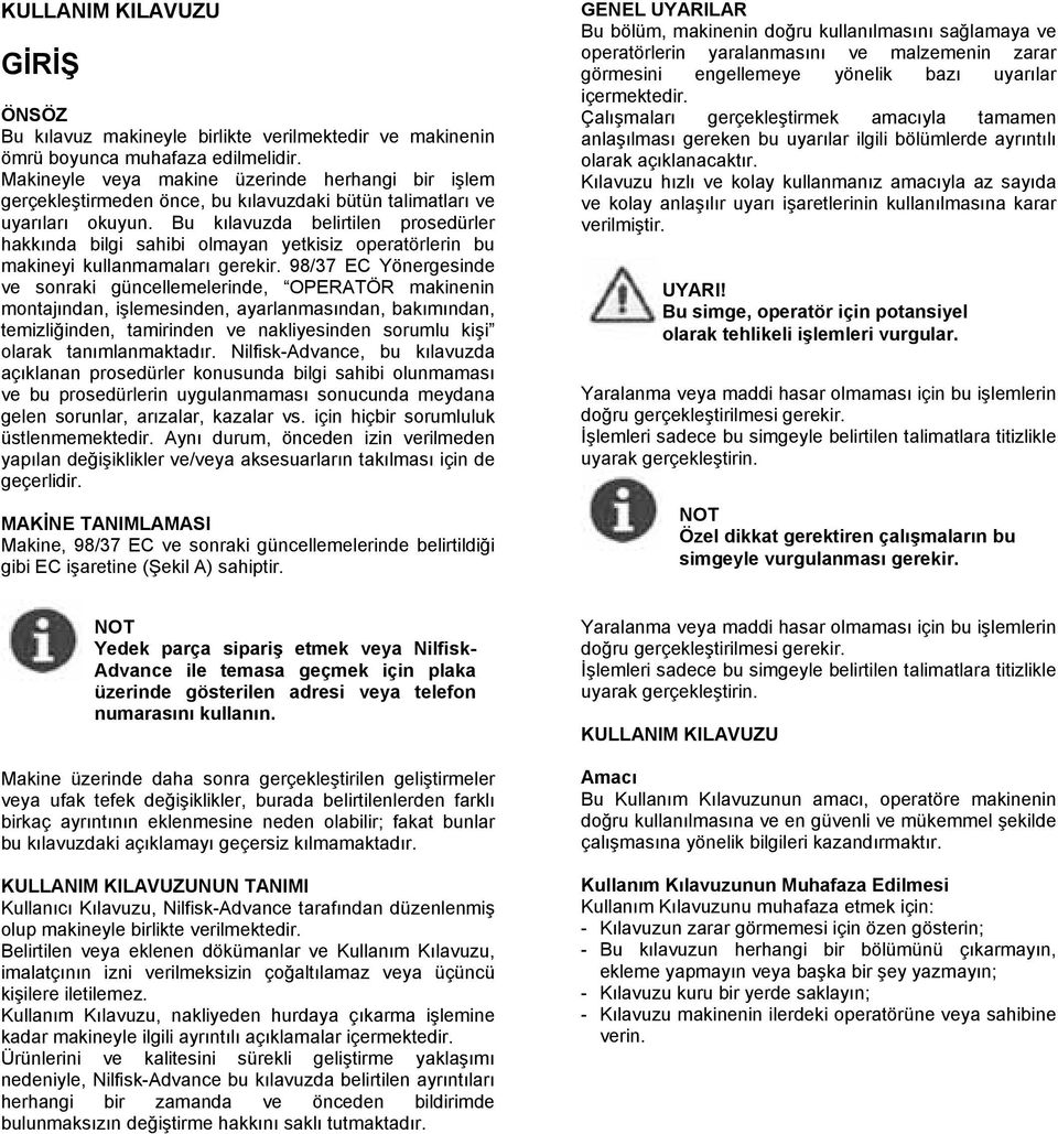 Bu kılavuzda belirtilen prosedürler hakkında bilgi sahibi olmayan yetkisiz operatörlerin bu makineyi kullanmamaları gerekir.