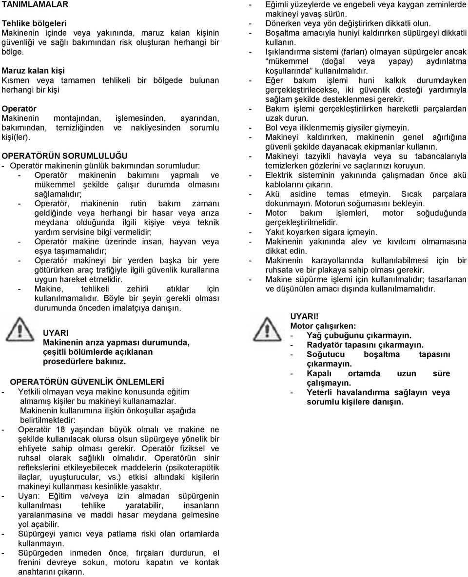 OPERATÖRÜN SORUMLULUĞU - Operatör makinenin günlük bakımından sorumludur: - Operatör makinenin bakımını yapmalı ve mükemmel şekilde çalışır durumda olmasını sağlamalıdır; - Operatör, makinenin rutin