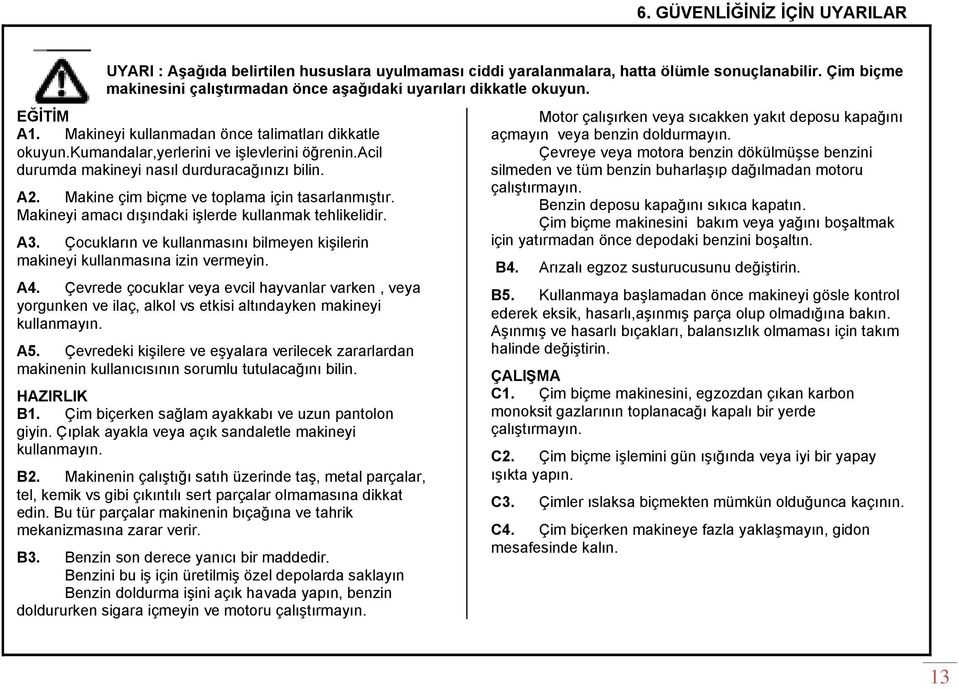 acil durumda makineyi nasıl durduracağınızı bilin. A2. Makine çim biçme ve toplama için tasarlanmıştır. Makineyi amacı dışındaki işlerde kullanmak tehlikelidir. A3.