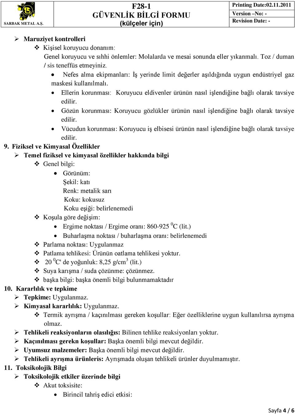 Gözün korunması: Koruyucu gözlükler ürünün nasıl işlendiğine bağlı olarak tavsiye edilir. Vücudun korunması: Koruyucu iş elbisesi ürünün nasıl işlendiğine bağlı olarak tavsiye edilir. 9.