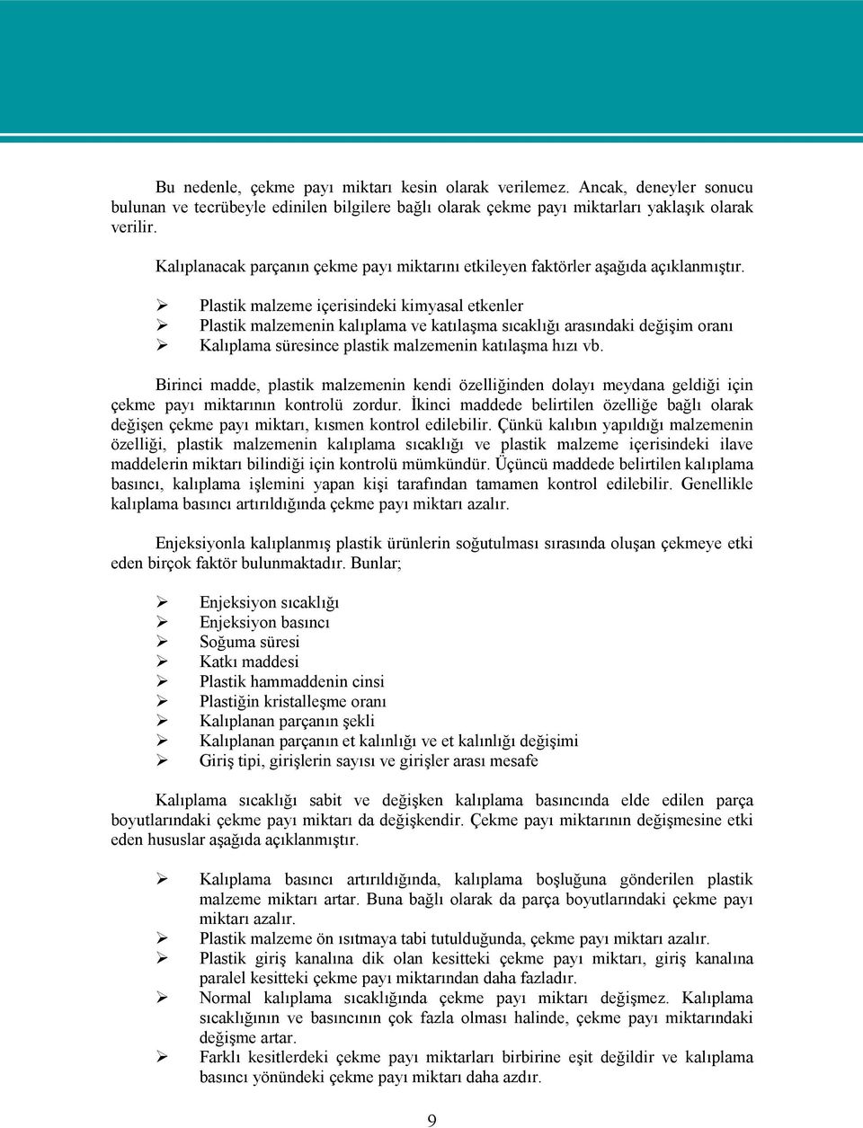 Plastik malzeme içerisindeki kimyasal etkenler Plastik malzemenin kalıplama ve katılaşma sıcaklığı arasındaki değişim oranı Kalıplama süresince plastik malzemenin katılaşma hızı vb.